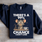 Theres A 99 Chance Sweatshirt 3