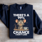 Theres A 99 Chance Sweatshirt 3