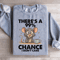 Theres A 99 Chance Sweatshirt 4