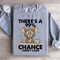 Theres A 99 Chance Sweatshirt 4