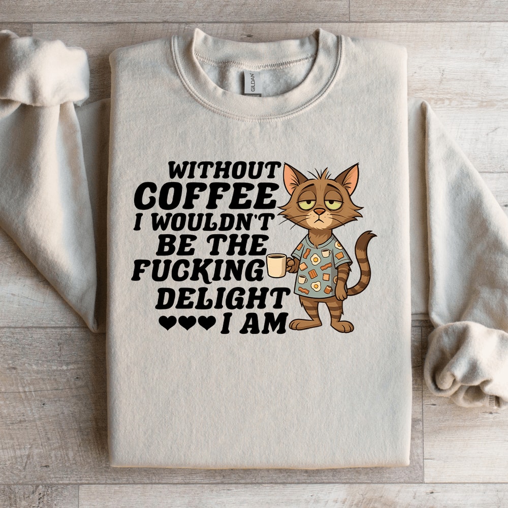 Without Coffee I Wouldnt Be The Fcking Delight Sweatshirt 2
