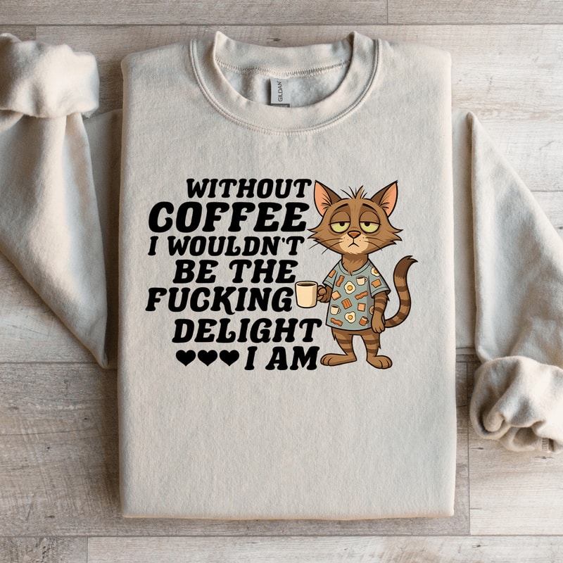 Without Coffee I Wouldnt Be The Fcking Delight Sweatshirt 2
