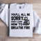 Youll All Be Sorry Sweatshirt 0