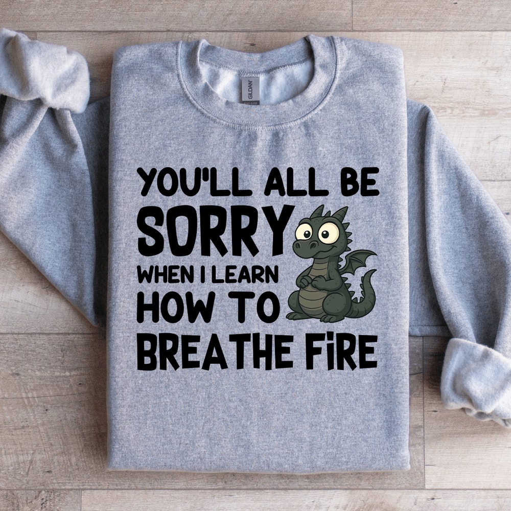Youll All Be Sorry Sweatshirt 4