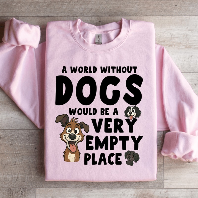 A World Without Dogs Would Be A Very Empty Place Sweatshirt 1