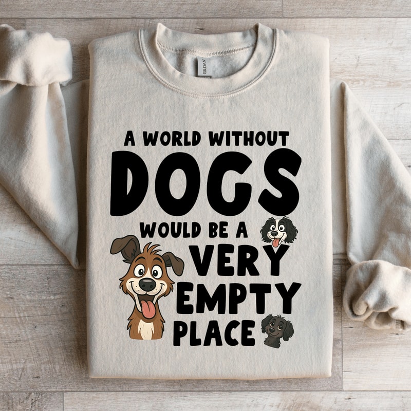A World Without Dogs Would Be A Very Empty Place Sweatshirt 2