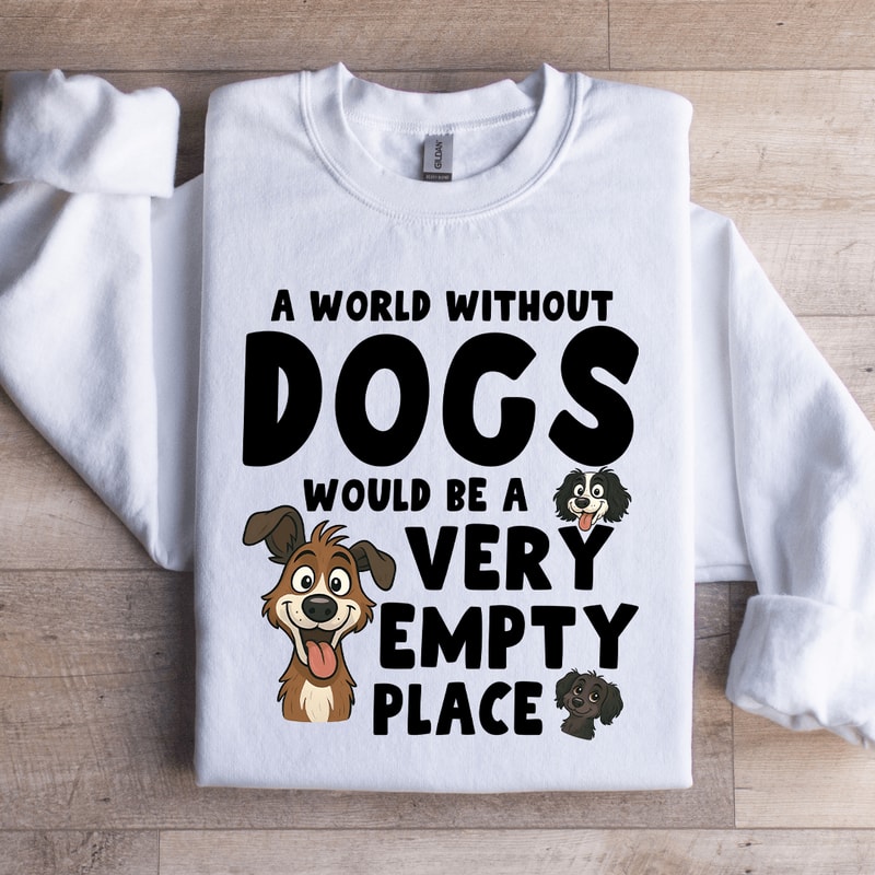 A World Without Dogs Would Be A Very Empty Place Sweatshirt 3