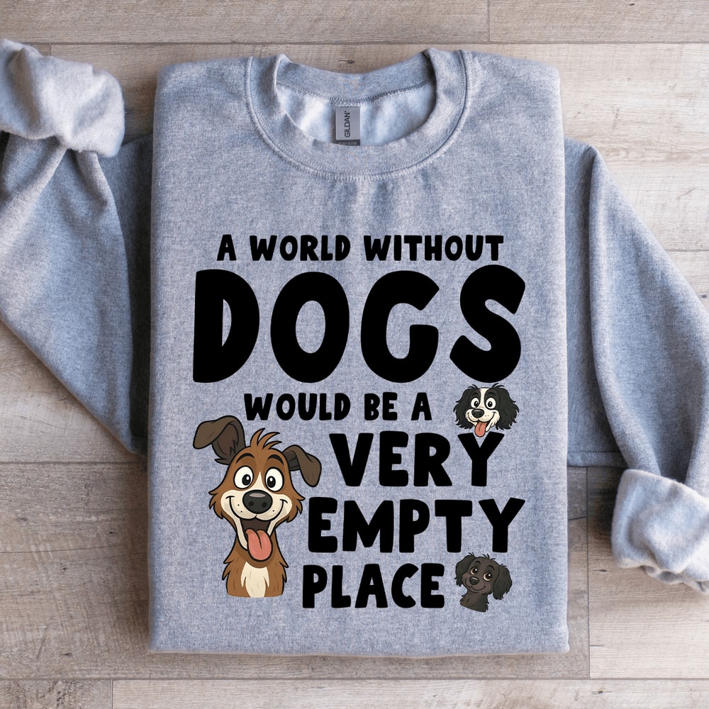 A World Without Dogs Would Be A Very Empty Place Sweatshirt 0