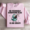 Be Yourself Everyone Else Is An Idiot Sweatshirt 0