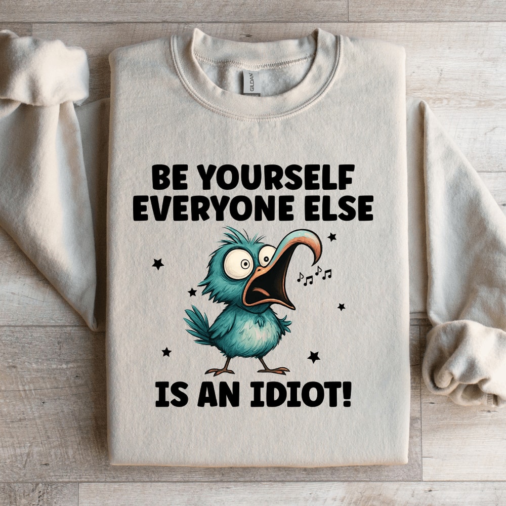 Be Yourself Everyone Else Is An Idiot Sweatshirt 1