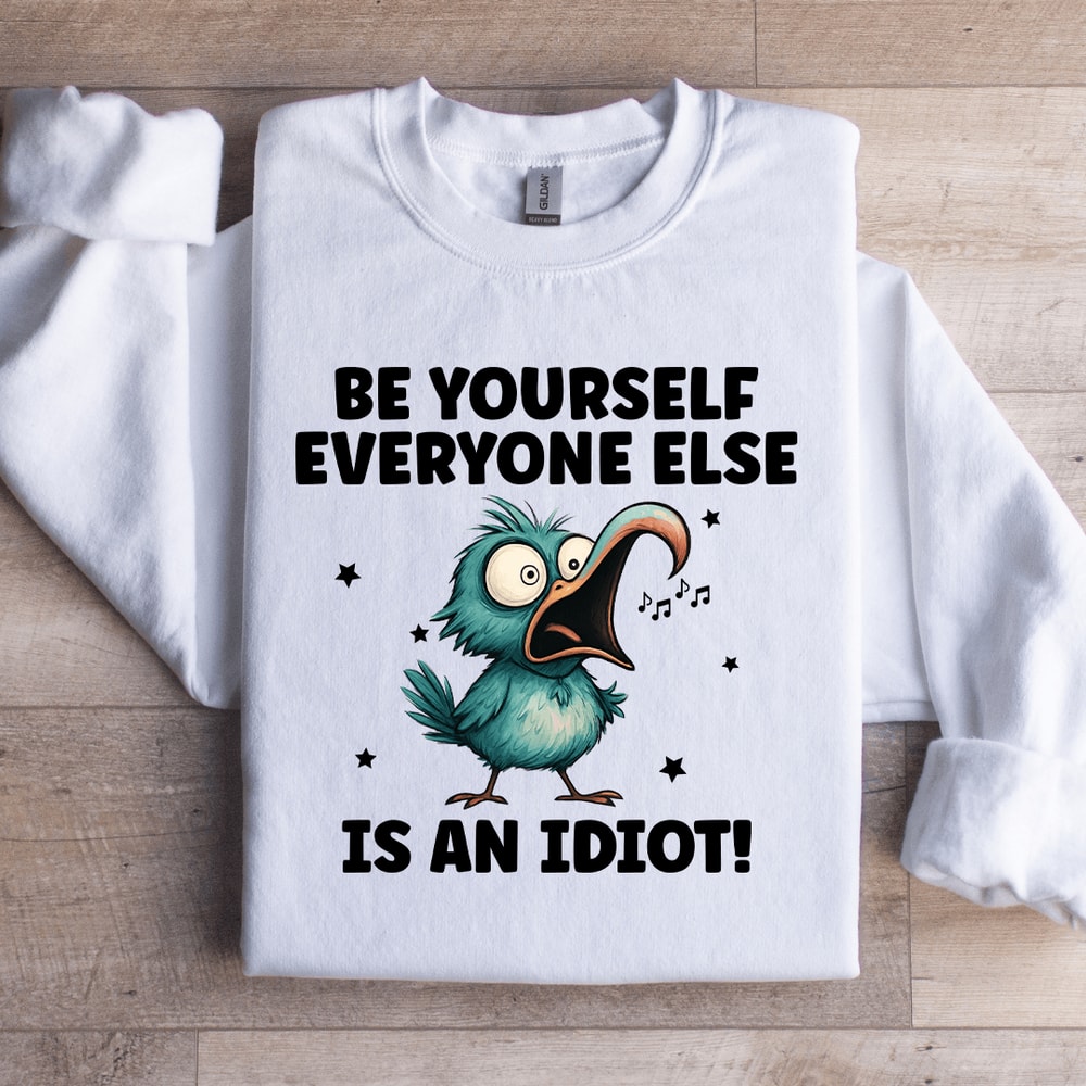 Be Yourself Everyone Else Is An Idiot Sweatshirt 2