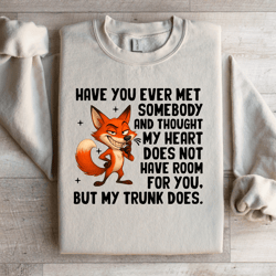 have you ever met somebody sweatshirt