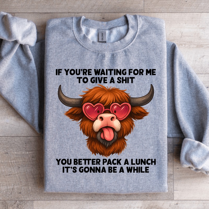 If Youre Waiting For Me To Give A Sit Sweatshirt 0