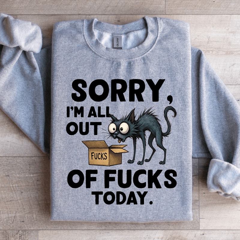 Sorry Im All Out Fck Sweatshirt 1