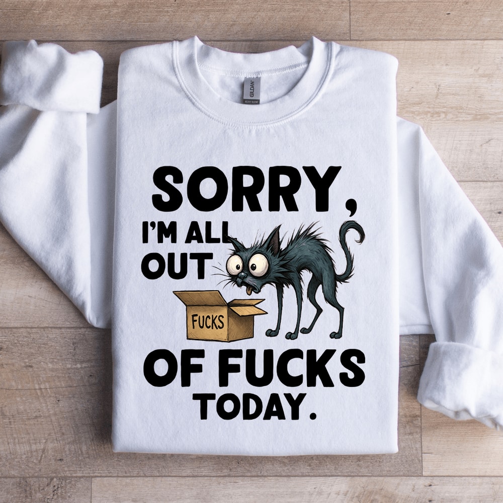 Sorry Im All Out Fck Sweatshirt 4