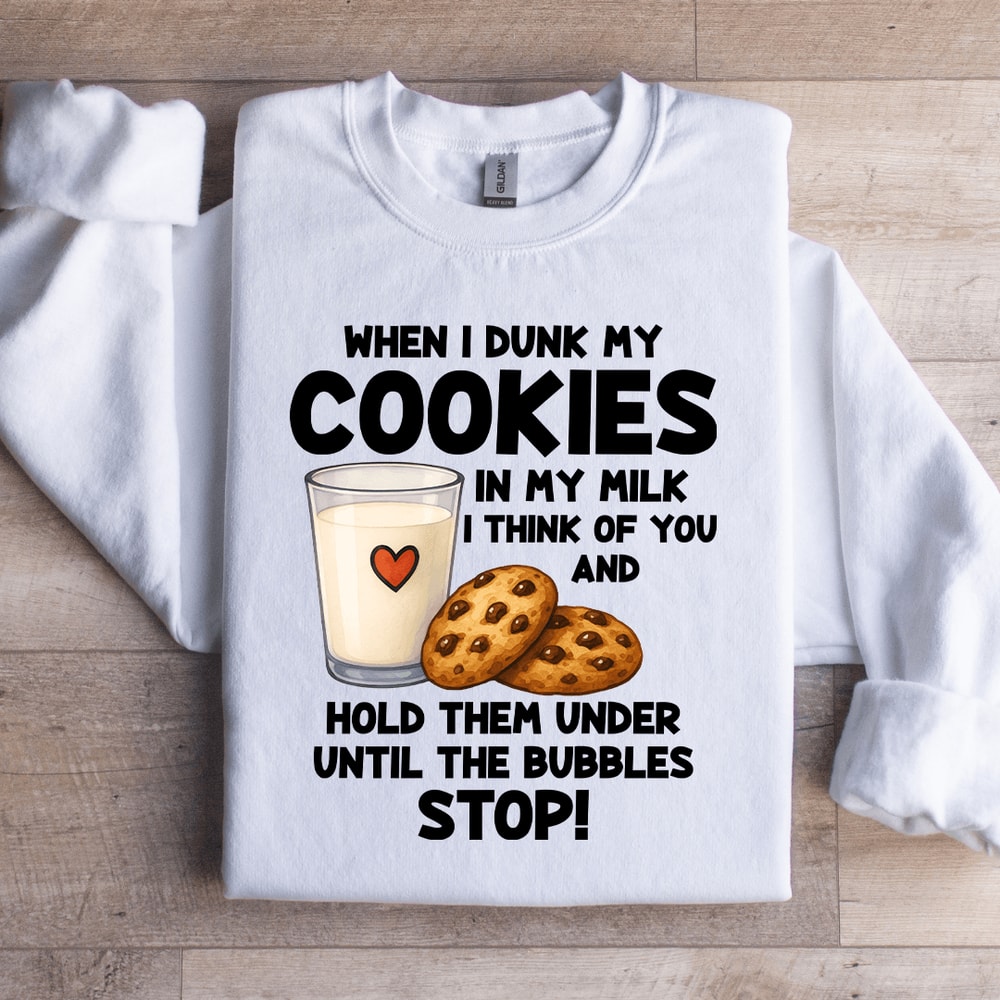 When I Drunk My Cookies In My Milk Sweatshirt 1