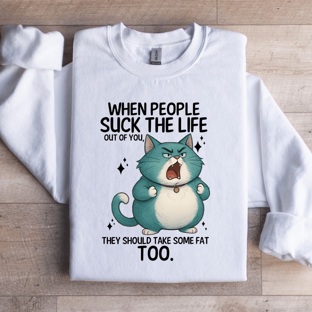 When People Sck The Life Out Of You Sweatshirt 0