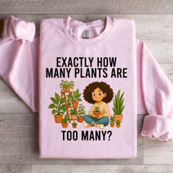 exactly how many plants are too many sweatshirt
