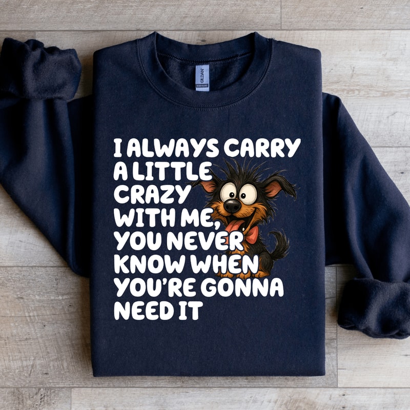 I Always Carry A Little Crazy With Me Sweatshirt 3