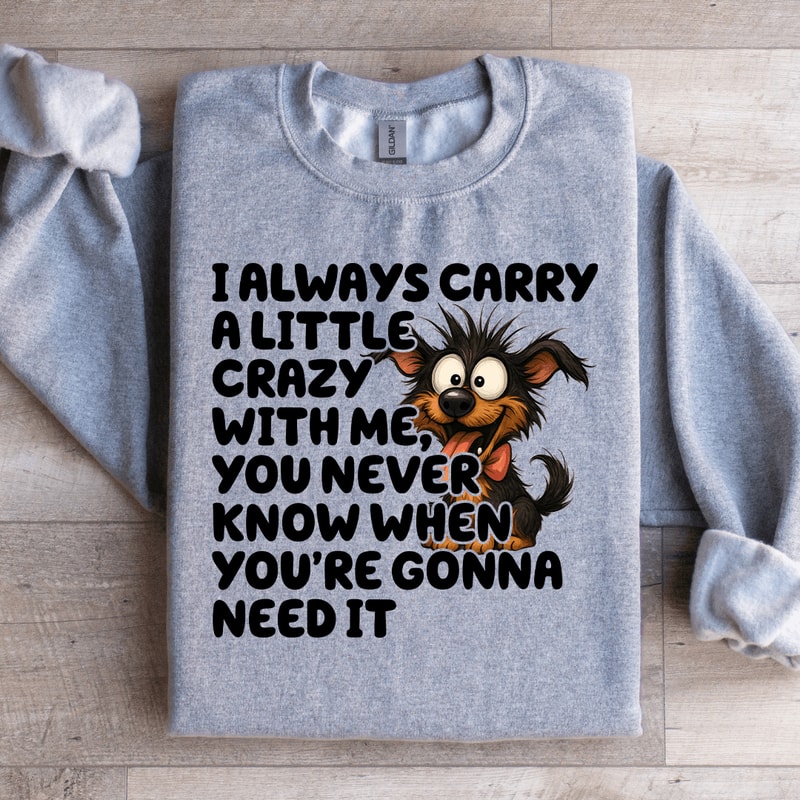I Always Carry A Little Crazy With Me Sweatshirt 4