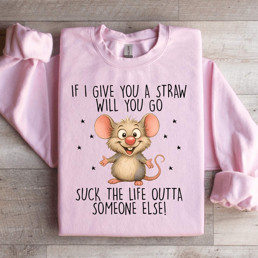 If I Give You A Straw Will You Go Sweatshirt 1