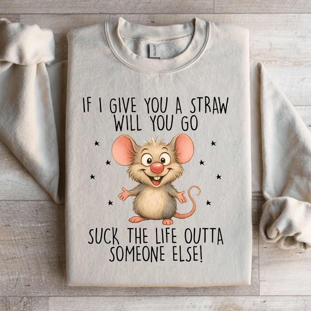 If I Give You A Straw Will You Go Sweatshirt 2