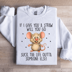 if i give you a straw will you go sweatshirt