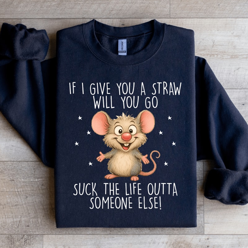 If I Give You A Straw Will You Go Sweatshirt 3