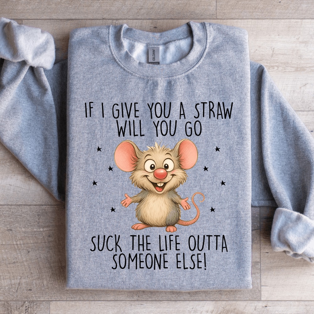 If I Give You A Straw Will You Go Sweatshirt 4