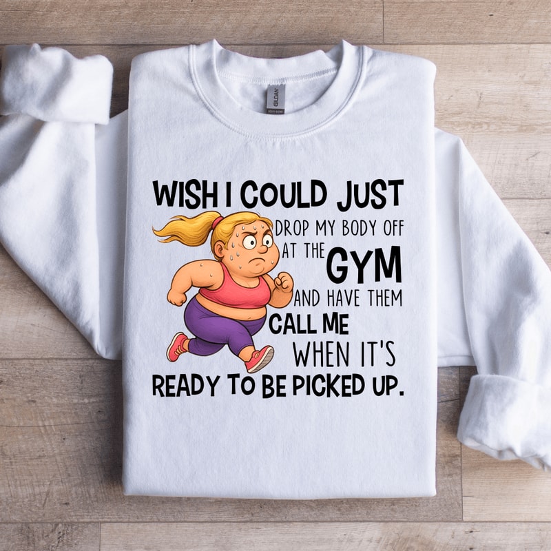 Wish I Could Just Drop My Body Sweatshirt 1