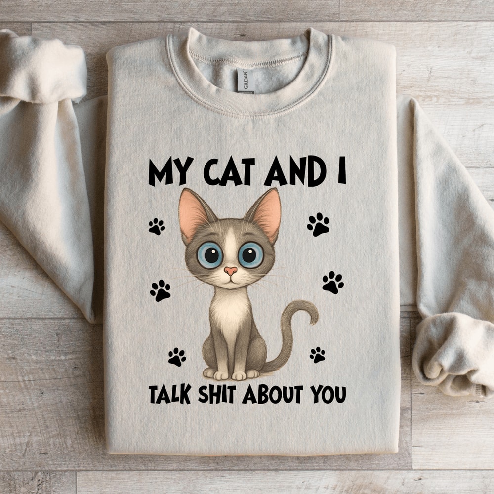 My Cat And I Talk Sit About You Sweatshirt 0