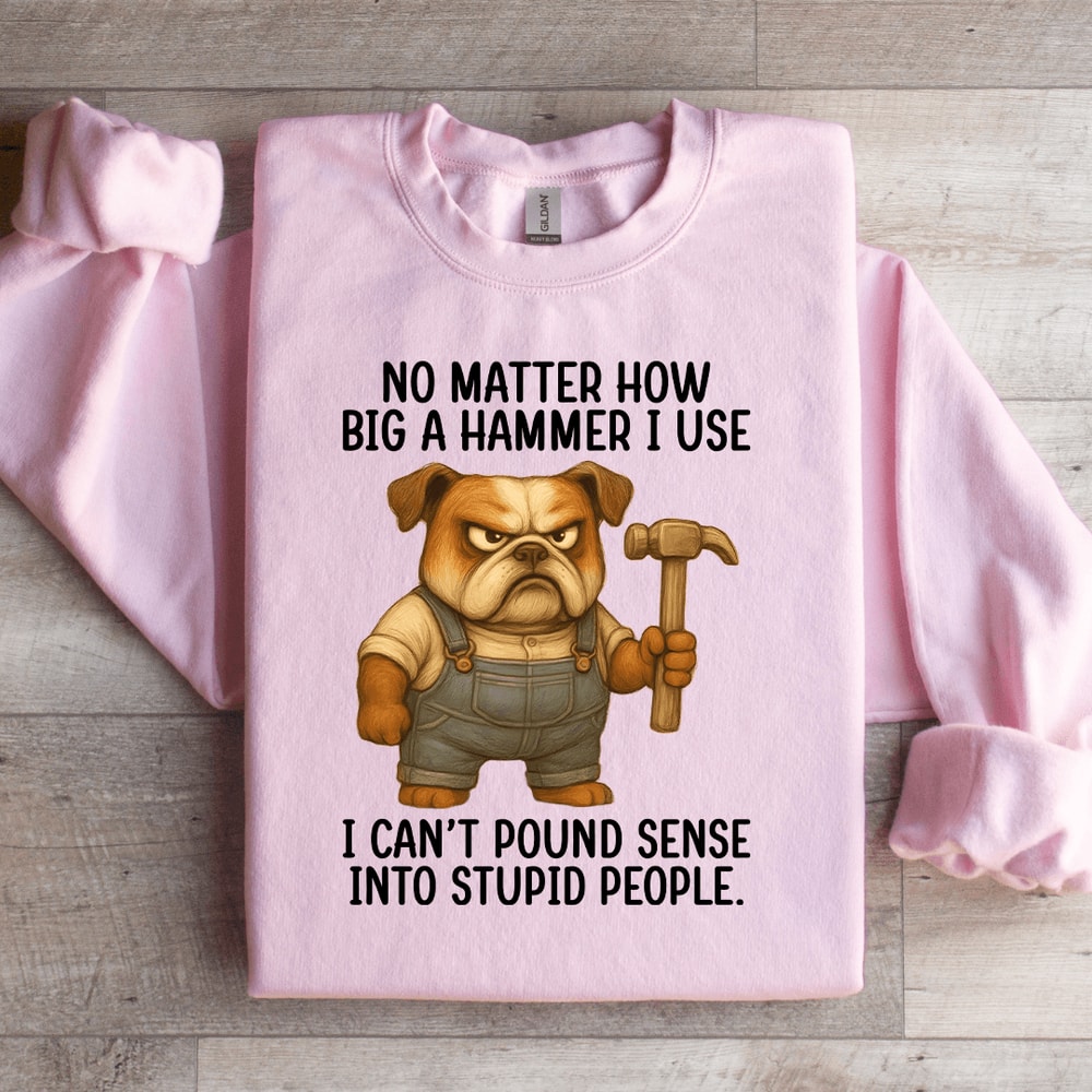 No Matter How Big A Hammer Sweatshirt 1