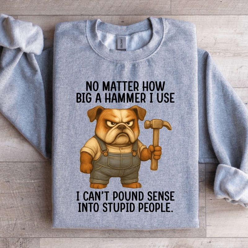 No Matter How Big A Hammer Sweatshirt 4