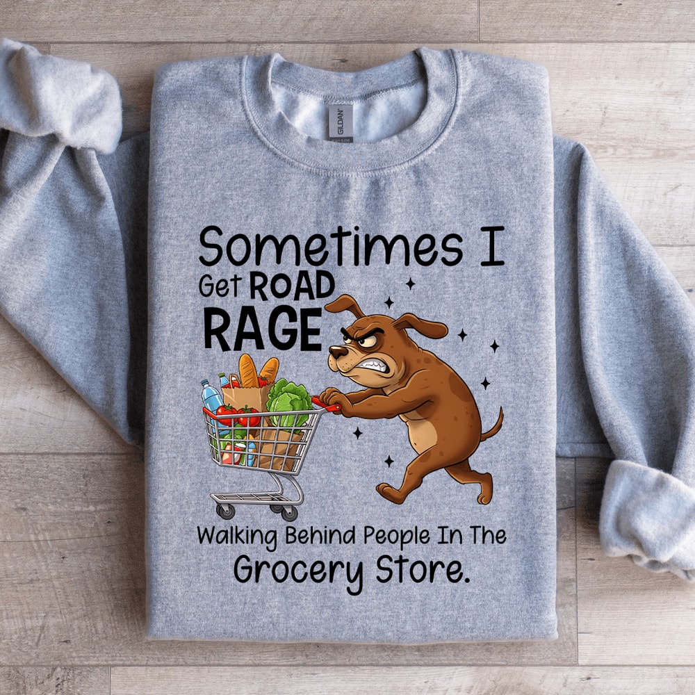 Sometimes I Get Road Rage Sweatshirt 1