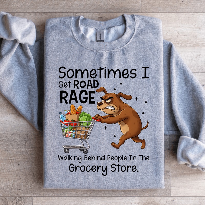 Sometimes I Get Road Rage Sweatshirt 1