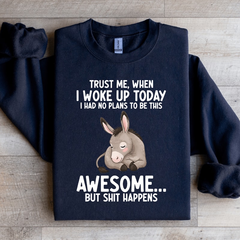 Trust Me When I Woke Up Today Sweatshir 3