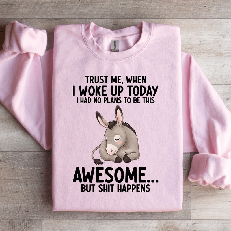 Trust Me When I Woke Up Today Sweatshir 4