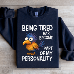 being tired has become part of my personality sweatshirt