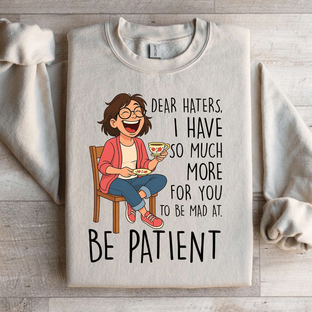 Dear Haters I Have So Much More For You Sweatshirt 1