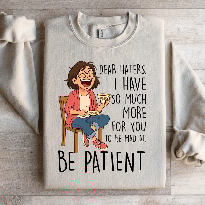 Dear Haters I Have So Much More For You Sweatshirt 1