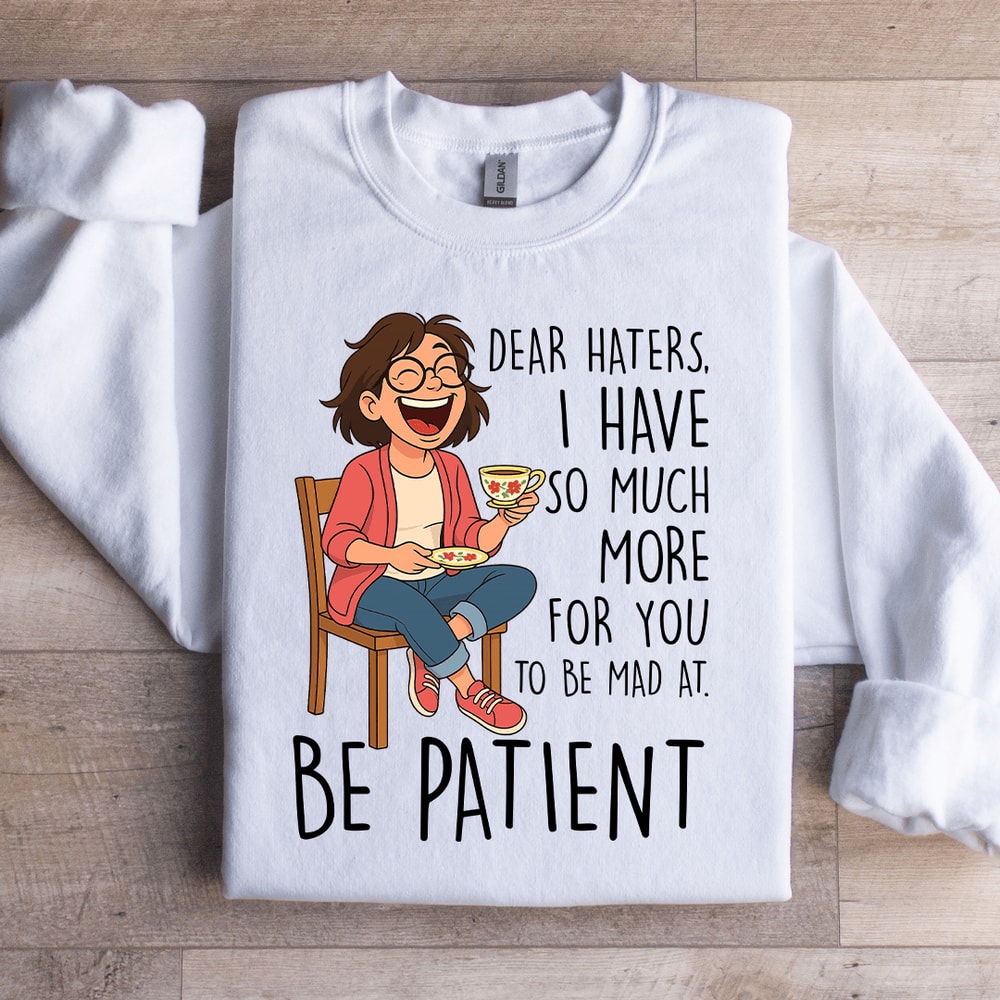 Dear Haters I Have So Much More For You Sweatshirt 2