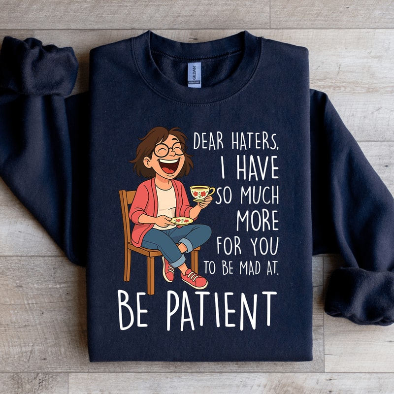 Dear Haters I Have So Much More For You Sweatshirt 3