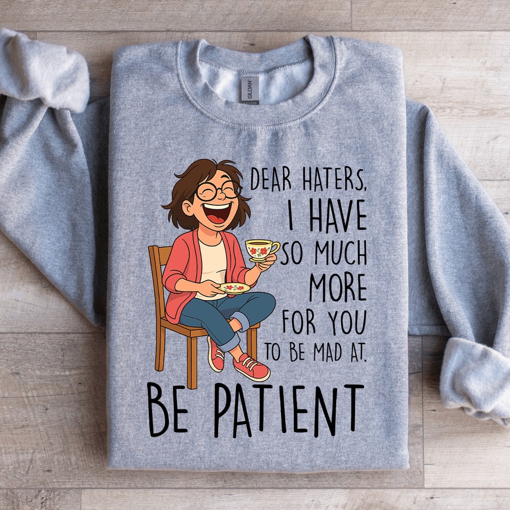Dear Haters I Have So Much More For You Sweatshirt 4