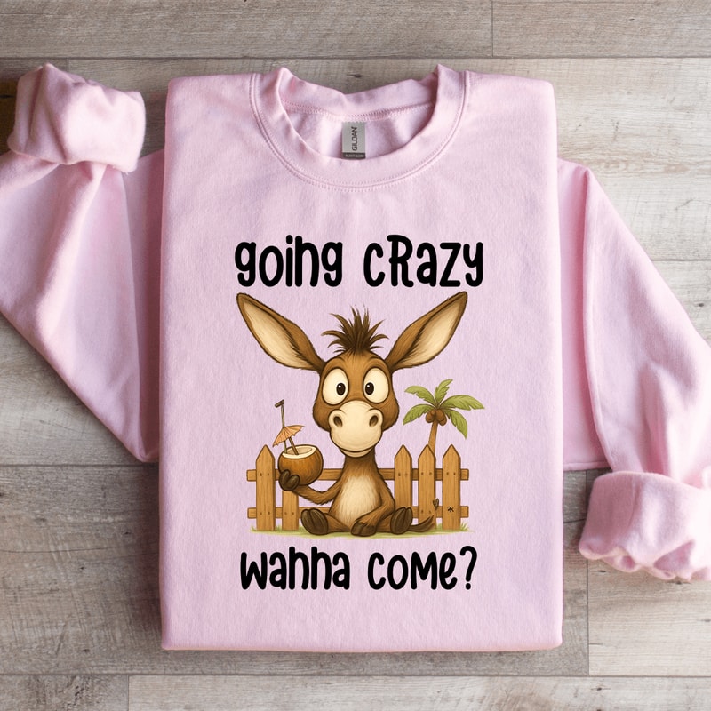 Going Crazy Whha Come Sweatshirt 1