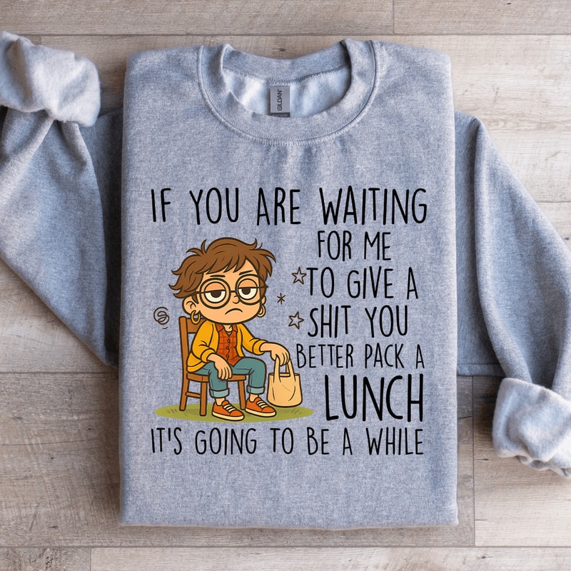 If You Waiting For Me To Give A Sit Sweatshirt 1
