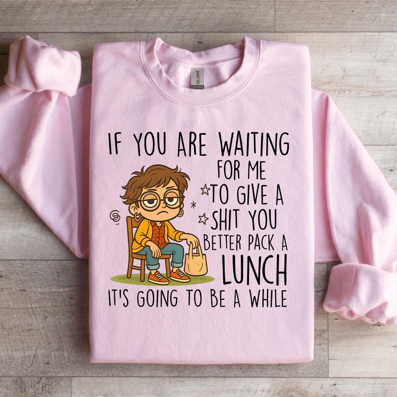 If You Waiting For Me To Give A Sit Sweatshirt 0