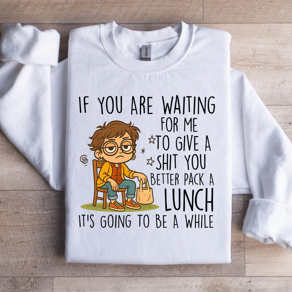 If You Waiting For Me To Give A Sit Sweatshirt 3