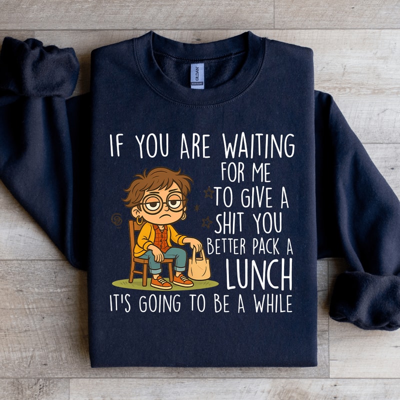 If You Waiting For Me To Give A Sit Sweatshirt 4