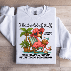 i had a lot of stuff to do today sweatshirt