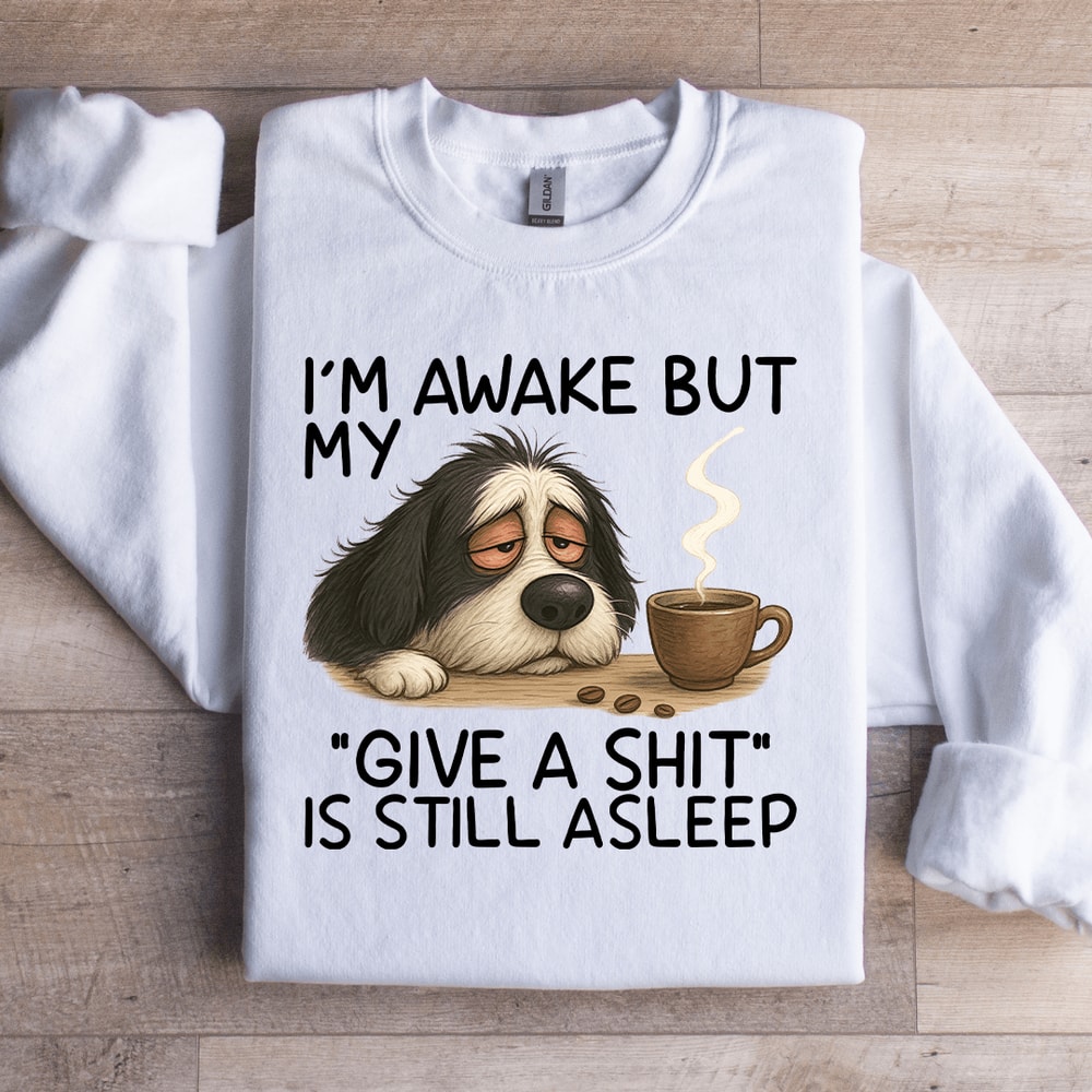 Im Awake But My Give A Sit Sweatshirt 3